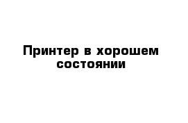 Принтер в хорошем состоянии 